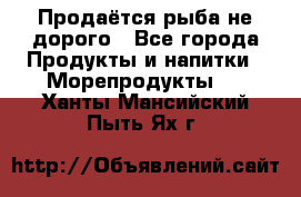 Продаётся рыба не дорого - Все города Продукты и напитки » Морепродукты   . Ханты-Мансийский,Пыть-Ях г.